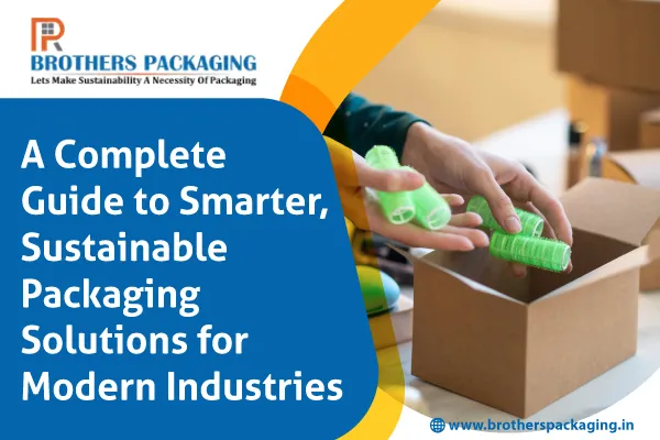 A Complete Guide to Smarter, Sustainable Packaging Solutions for Modern Industries