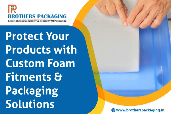 Protect Your Products with Custom Foam Fitments & Packaging Solutions