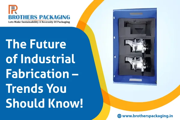 The Future of Industrial Fabrication – Trends You Should Know!