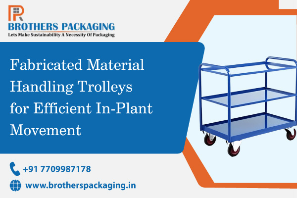 Fabricated Material Handling Trolleys for Efficient In-Plant Movement