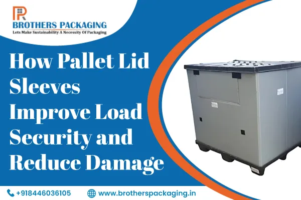 How Pallet Lid Sleeves Improve Load Security and Reduce Damage