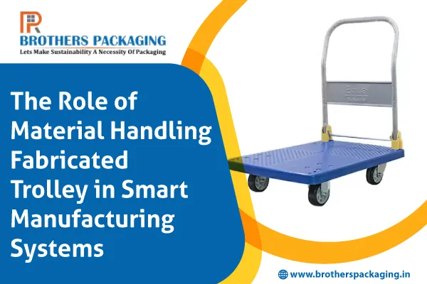The Role of Material Handling Fabricated Trolley in Smart Manufacturing Systems