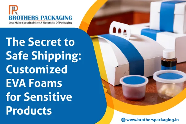 The Secret to Safe Shipping: Customized EVA Foams for Sensitive Products